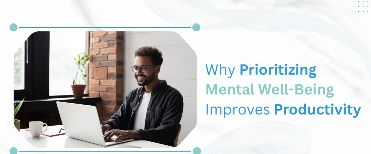 Why Prioritizing Mental Well Being Improves Productivity