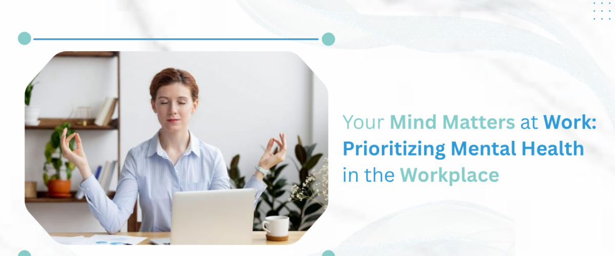 Your Mind Matters at Work Prioritizing Mental Health in the Workplace