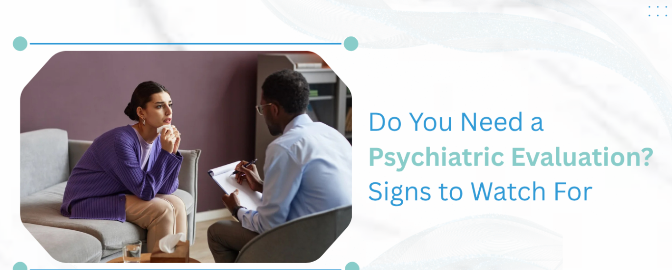 Do You Need a Psychiatric Evaluation Signs to Watch For 1
