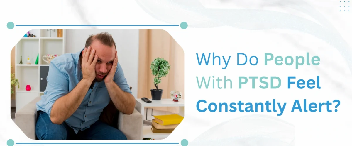 Why Do People With PTSD Feel Constantly Alert