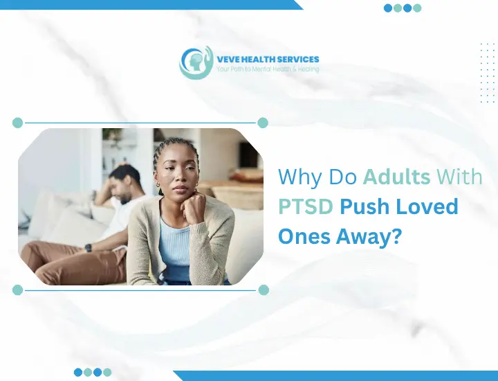 Why Do Adults with PTSD Push Loved Ones Away?