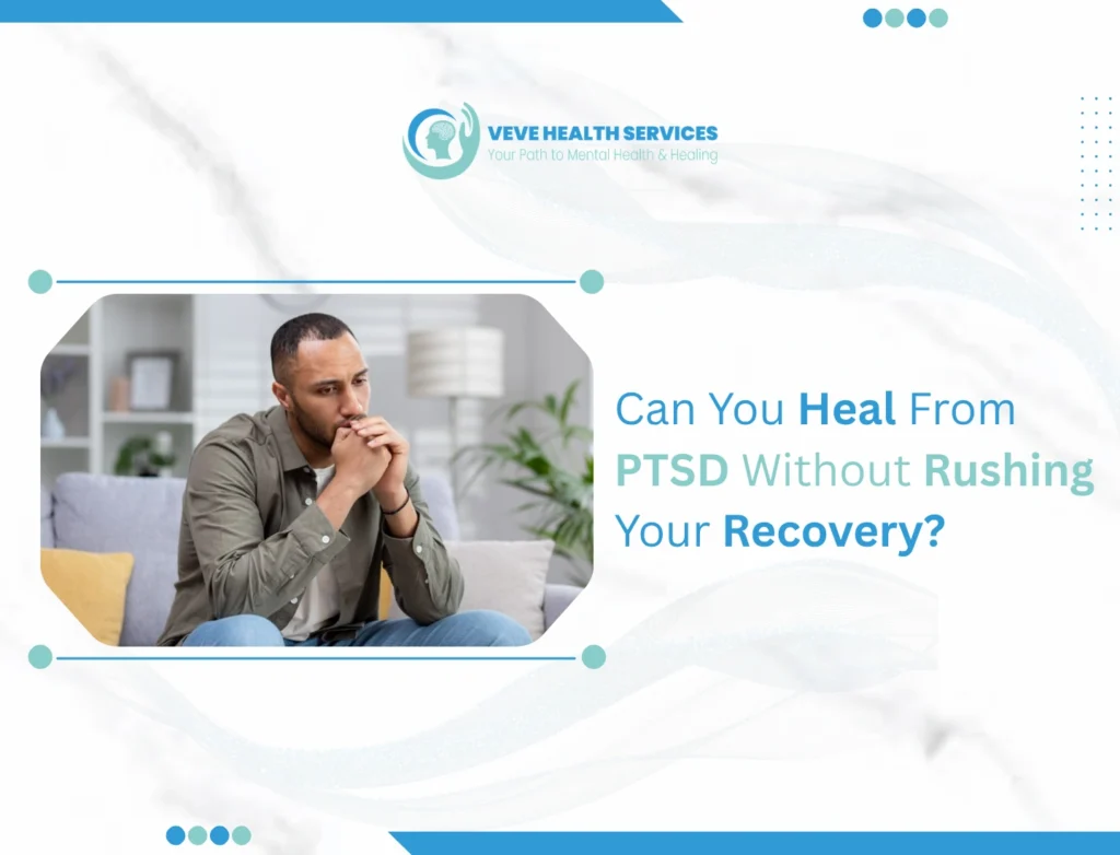 Can You Heal from PTSD Without Rushing Your Recovery?