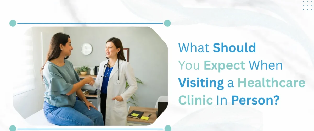 Should You Expect When Visiting a Healthcare Clinic In Person
